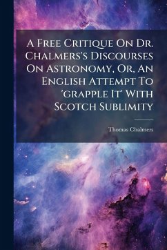 Cover A Free Critique On Dr. Chalmers's Discourses On Astronomy, Or, An English Attempt To 'grapple It' With Scotch Sublimity