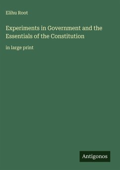Experiments in Government and the Essentials of the Constitution - Root, Elihu