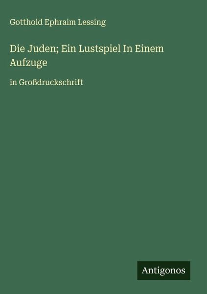 Die Juden; Ein Lustspiel In Einem Aufzuge Die Juden; Ein Lustspiel In Einem Aufzuge