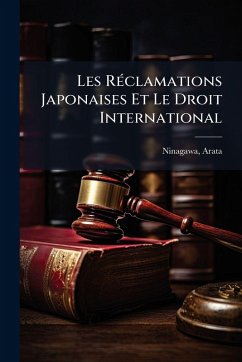 Les RÃ(c)clamations Japonaises Et Le Droit International - Arata, Ninagawa Les RÃ(c)clamations Japonaises Et Le Droit International - Arata, Ninagawa