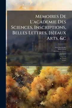Memoires De L'academie Des Sciences, Inscriptions, Belles Lettres, [b]eaux Arts, &c - Grosley, Pierre Jean; Lefã(c)Vre, Andrã(c)