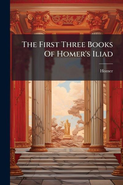 The First Three Books Of Homer's Iliad The First Three Books Of Homer's Iliad