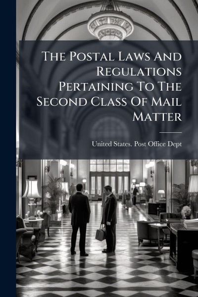 The Postal Laws And Regulations Pertaining To The Second Class Of Mail Matter The Postal Laws And Regulations Pertaining To The Second Class Of Mail Matter