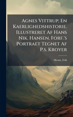 Cover Agnes Vittrup; En Kaerlighedshistorie. Illustreret Af Hans Nik. Hansen. Forf.'s Portraet Tegnet Af P.s. Kroyer