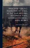 Speech of Gen. A. J. Hamilton, of Texas, at the war Meeting at Faneuil Hall, Saturday Evening, April 18, 1863