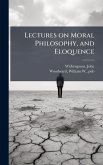 Lectures on Moral Philosophy, and Eloquence Lectures on Moral Philosophy, and Eloquence