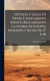 Notizia E Saggi Di Opere E Documenti Inediti Riguardanti La Storia Di Etiopia Durante I Secoli 16, 17 E 18