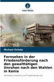 Fernsehen in der Friedensförderung nach den gewalttätigen Unruhen nach den Wahlen in Kenia Fernsehen in der Friedensförderung nach den gewalttätigen Unruhen nach den Wahlen in Kenia
