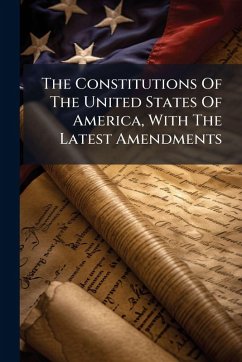 Cover The Constitutions Of The United States Of America, With The Latest Amendments