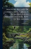 Nouveau Recueil De Contes, Dits, Fabliaux Et Autres Pièces InÃ(c)dites Des Xiiie, Xive Et Xve Siècles Nouveau Recueil De Contes, Dits, Fabliaux Et Autres Pièces InÃ(c)dites Des Xiiie, Xive Et Xve Siècles