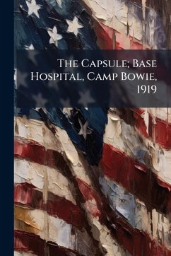 Cover The Capsule; Base Hospital, Camp Bowie, 1919