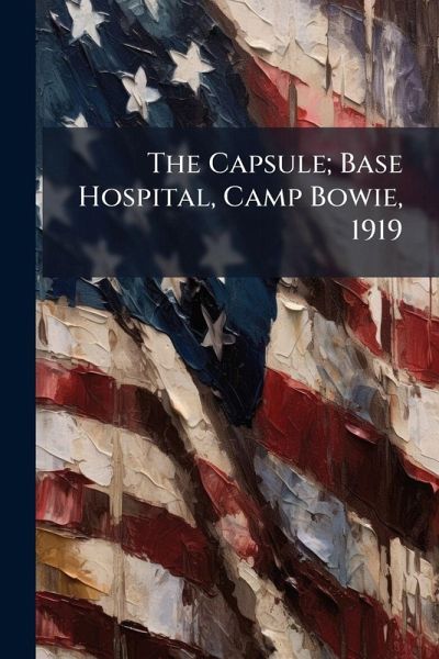 The Capsule; Base Hospital, Camp Bowie, 1919 The Capsule; Base Hospital, Camp Bowie, 1919