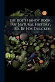 The Boy's Handy Book Of Natural History, Ed. By H.w. Dulcken The Boy's Handy Book Of Natural History, Ed. By H.w. Dulcken