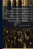 Sermons Sur Les Evangiles Du CarÃame Et Sur Divers Sujets De Morale, Avec Trois PanÃ(c)gyriques Et Deux Oraisons Funèbres... Sermons Sur Les Evangiles Du CarÃame Et Sur Divers Sujets De Morale, Avec Trois PanÃ(c)gyriques Et Deux Oraisons Funèbres...
