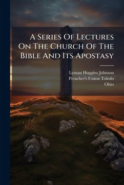 A Series Of Lectures On The Church Of The Bible And Its Apostasy - Johnson, Lyman Huggins; Ohio) A Series Of Lectures On The Church Of The Bible And Its Apostasy - Johnson, Lyman Huggins; Ohio)