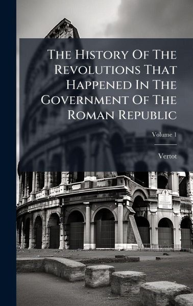 The History Of The Revolutions That Happened In The Government Of The Roman Republic The History Of The Revolutions That Happened In The Government Of The Roman Republic