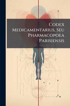 Codex Medicamentarius, Seu Pharmacopoea Parisiensis - Anonymous Codex Medicamentarius, Seu Pharmacopoea Parisiensis - Anonymous
