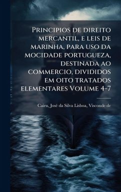 Principios de direito mercantil, e leis de marinha, para uso da mocidade portugueza, destinada ao commercio, divididos em oito tratados elementares Volume 4-7