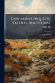 Lancashire Inquests, Extents, And Feudal Aids Lancashire Inquests, Extents, And Feudal Aids