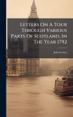 Letters On A Tour Through Various Parts Of Scotland, In The Year 1792