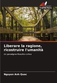 Liberare la ragione, ricostruire l'umanità