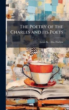 The Poetry of the Charles and its Poets - Harlow, Louis K