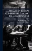 The Abc Universal Commercial Electric Telegraphic Code The Abc Universal Commercial Electric Telegraphic Code