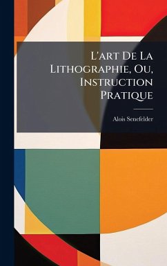 L'art De La Lithographie, Ou, Instruction Pratique - Senefelder, Alois L'art De La Lithographie, Ou, Instruction Pratique - Senefelder, Alois