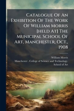 Cover Catalogue Of An Exhibition Of The Work Of William Morris [held At] The Municipal School Of Art, Manchester, Oct., 1908