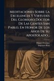 Meditaciones Sobre La Excelencia Y Virtudes Del Glorioso Doctor De Las Gentes San Pablo, En Honor De Los Años De Su Apostolado...