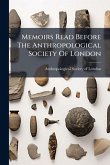 Memoirs Read Before The Anthropological Society Of London Memoirs Read Before The Anthropological Society Of London