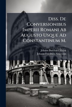 Diss. De Conversionibus Imperii Romani Ab Augusto Usque Ad Constantinum M. - Majus, Johann Burchard