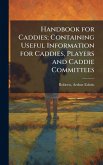 Handbook for Caddies; Containing Useful Information for Caddies, Players and Caddie Committees Handbook for Caddies; Containing Useful Information for Caddies, Players and Caddie Committees