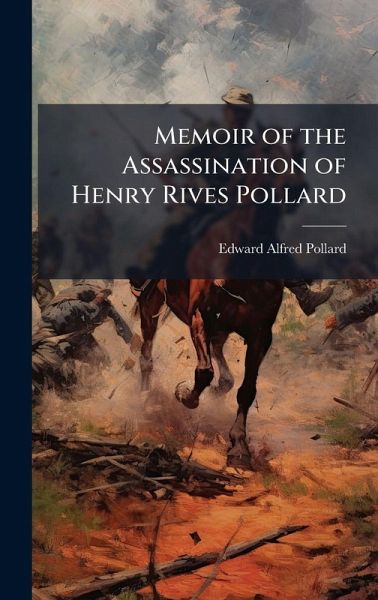 Memoir of the Assassination of Henry Rives Pollard Memoir of the Assassination of Henry Rives Pollard