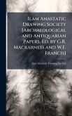 Ilam Anastatic Drawing Society [Archaeological and Antiquarian Papers, Ed. by G.R. Mackarness and W.F. Francis]
