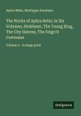 The Works of Aphra Behn; In Six Volumes, Abdelazer, The Young King, The City Heiress, The Feign'd Curtezans