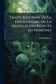 TraitÃ(c) RaisonnÃ(c) De La Distillation, Ou La Distillation RÃ(c)duite En Principes