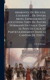 Memento, Ou Recueil Courant ... De Divers Mots, Expressions Et Locutions TirÃ(c)s Du Patois Normand En Usage Dans Le Pays De Caux, Et Particulièrement Dans Le Canton De Tôtes... Memento, Ou Recueil Courant ... De Divers Mots, Expressions Et Locutions TirÃ(c)s Du Patois Normand En Usage Dans Le Pays De Caux, Et Particulièrement Dans Le Canton De Tôtes...