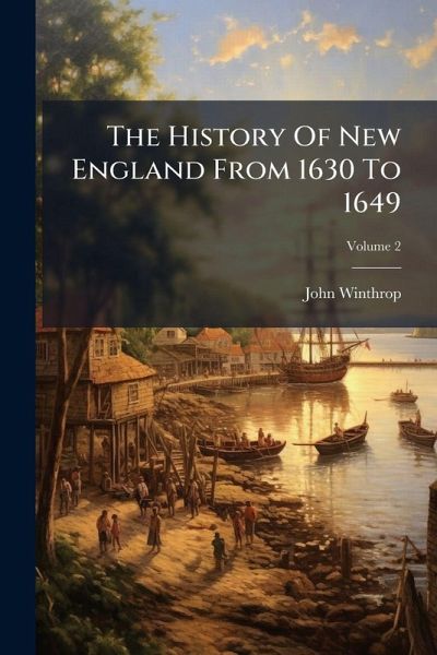 The History Of New England From 1630 To 1649