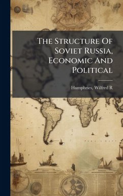 The Structure Of Soviet Russia, Economic And Political - R, Humphries Wilfred The Structure Of Soviet Russia, Economic And Political - R, Humphries Wilfred