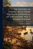The History of Connecticut, From the First Settlement of the Colony. Vol. I. Second Edition The History of Connecticut, From the First Settlement of the Colony. Vol. I. Second Edition