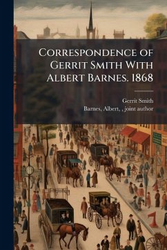 Correspondence of Gerrit Smith With Albert Barnes. 1868 - Smith, Gerrit