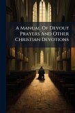 A Manual Of Devout Prayers And Other Christian Devotions A Manual Of Devout Prayers And Other Christian Devotions
