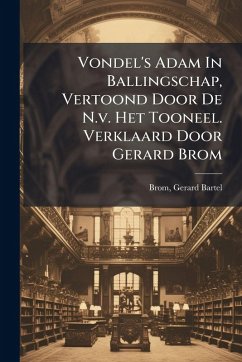Cover Vondel's Adam In Ballingschap, Vertoond Door De N.v. Het Tooneel. Verklaard Door Gerard Brom
