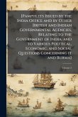 [Pamphlets Issued by the India Office and by Other British and Indian Governmental Agencies, Relating to the Government of India, and to Various Political, Economic, and Social Questions Concerning it and Burma]