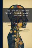The Virginia Mineral Springs, With Remarks on Their Use .. The Virginia Mineral Springs, With Remarks on Their Use ..