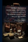 La Mas Antigua Medicina Universal, Conservativa Y Restaurativa De La Salud Humana La Mas Antigua Medicina Universal, Conservativa Y Restaurativa De La Salud Humana