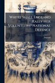 Where Shall England Rally Her Volunteers? National Defence