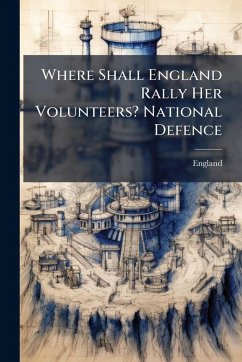 Cover Where Shall England Rally Her Volunteers? National Defence