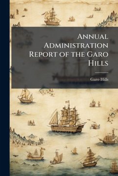 Annual Administration Report of the Garo Hills - Hills, Garo Annual Administration Report of the Garo Hills - Hills, Garo